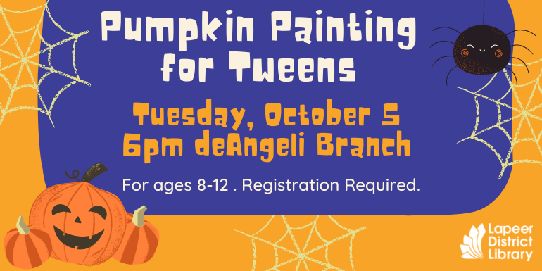 Pumpkin Painting for Tweens Tuesday, October 5  6pm deAngeli Branch deAngeli Branch Ages 8-12 Registration required.