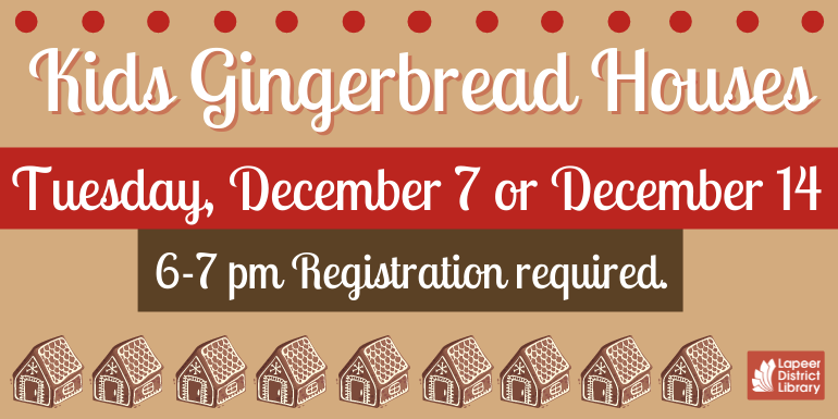 Gingerbread Houses Tuesday, December 7 or 14 6-7 pm Registration required.