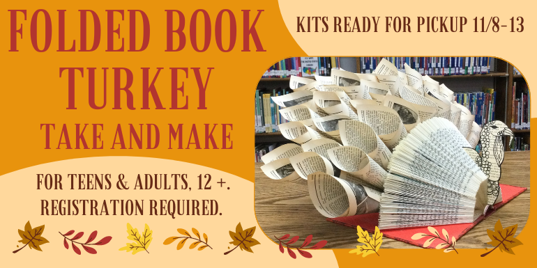 Folded Book Turkey Take and Make Kits ready for pickup 11/8-13 For teens & Adults, 12 +.  registration required. 
