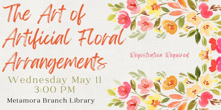 The Art of Artificial Floral Arrangements Wednesday May 11  3:00 PM Metamora Branch Library Registration Required