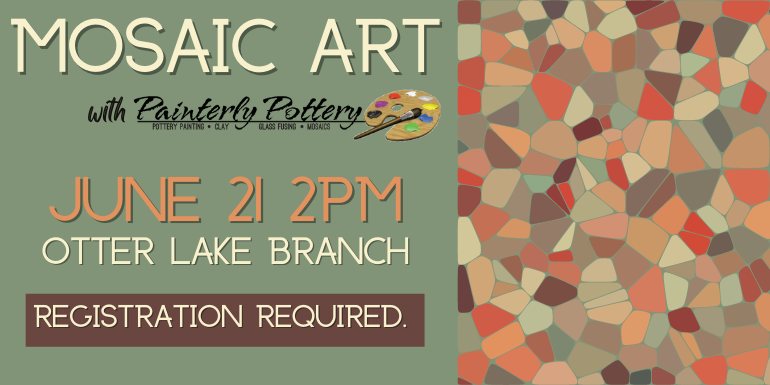 Mosaic Art June 21 2 pm Otter Lake Branch registration required. 