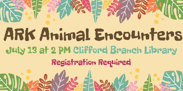 ARK Animal Encounters  July 13 at 2 PM Clifford Branch Library  Registration Required