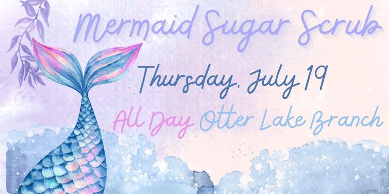 Mermaid Sugar Scrub Thursday, July 19 All Day Otter Lake Branch