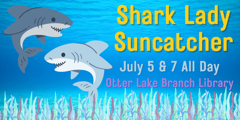Shark Lady Suncatcher July 5 & 7 All Day Otter Lake Branch Library