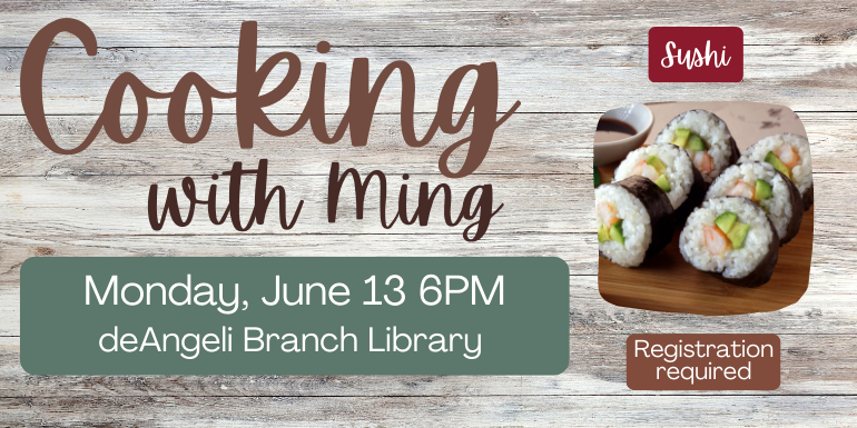 Cooking with Ming sushi Monday June 13 6 PM deAngeli Branch Library 