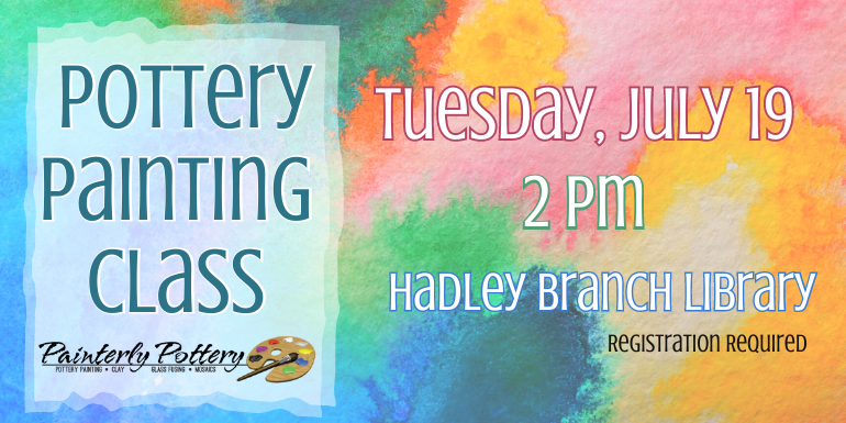 Children's Pottery Painting Class Tuesday, July 19 2 pm Hadley Branch Library Registration Required