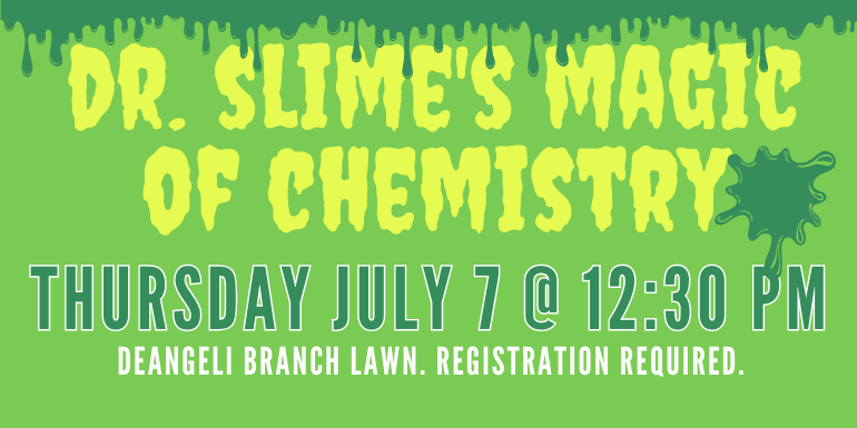 dr. slime's magic of chemistry Thursday July 7 @ 12:30 PM deAngeli Branch lawn. Registration required. 