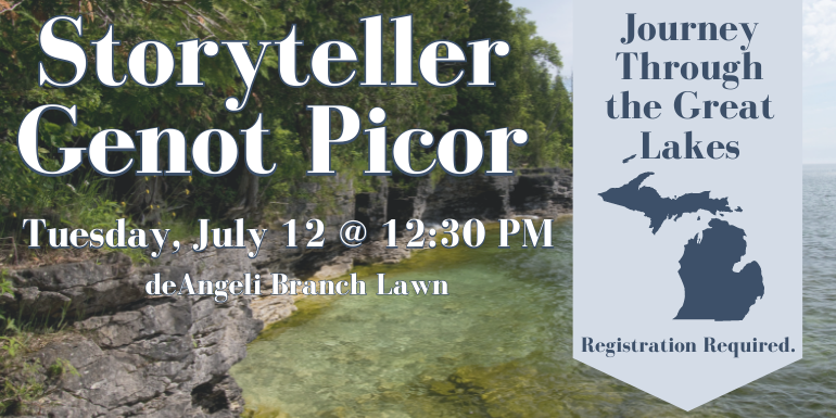 Storyteller Genot Picor Tuesday, July 12 @ 12:30 PM deAngeli Branch Lawn Journey Through the Great Lakes Registration Required. 