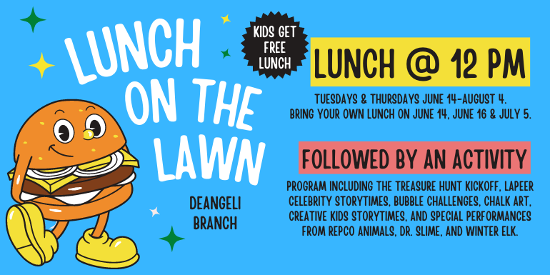 Lunch on the Lawn KIDS GET FREE LUNCH deAngeli Branch12:00 LUNCH TUESDAYS & THURSDAYS JUNE 14-AUGUST 4. BRING YOUR OWN LUNCH ON JUNE 14, JUNE 16 & JULY12:30 activity program including the Treasure Hunt Kickoff, Lapeer Celebrity Storytimes, bubble challenges, chalk art, creative kids story times, and special performances from RepCo Animals, Dr. Slime, and Winter Elk.