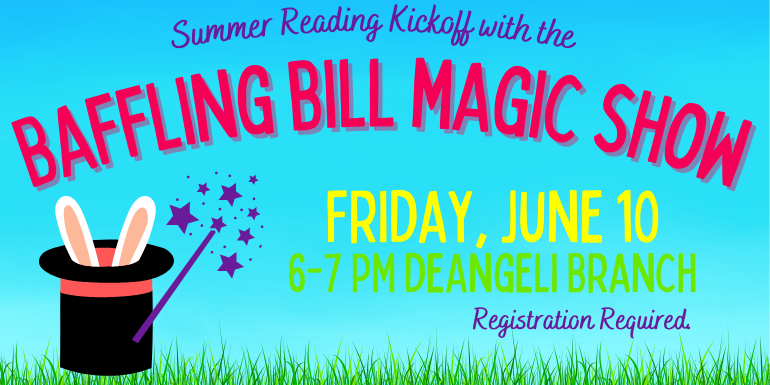 Summer Reading Kickoff with the Baffling bill magic show Friday, June 10 6-7 PM deAngeli Branch Registration Required.