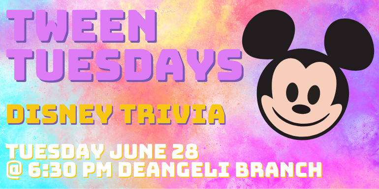 Tween Tuesdays Disney trivia Tuesday june28 @ 6:30 Pm deAngeli branch