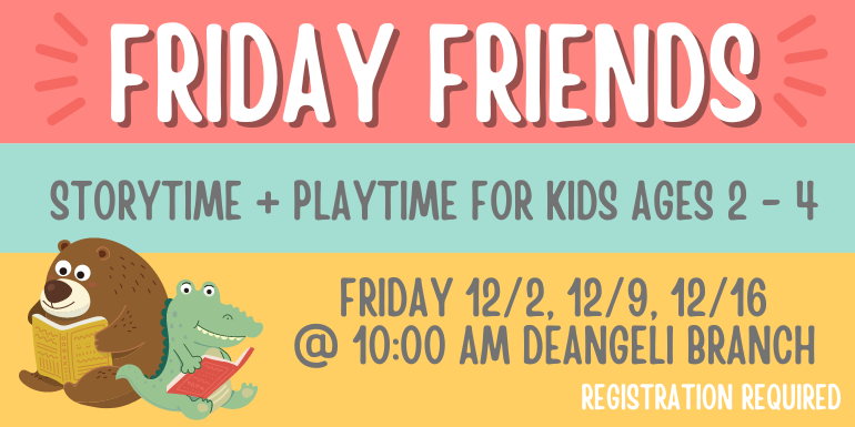  Friday Friends Storytime + playtime for  kids ages 2 - 4 Friday 12/2, 12/9, 12/16 @ 10:00 AM deAngeli Branch registration required