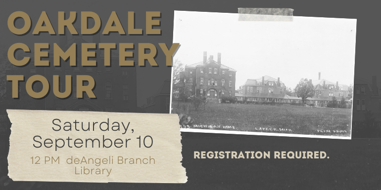  Saturday, September 10 Oakdale Cemetery Tour registration required. 12 PM  deAngeli Branch Library