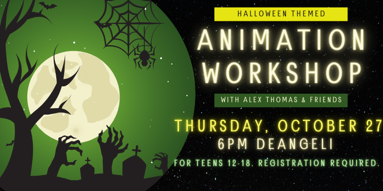Halloween Themed Thursday, October 27 Animation Workshop with Alex Thomas & Friends 6pm deAngeli for teens 12-18. registration required.