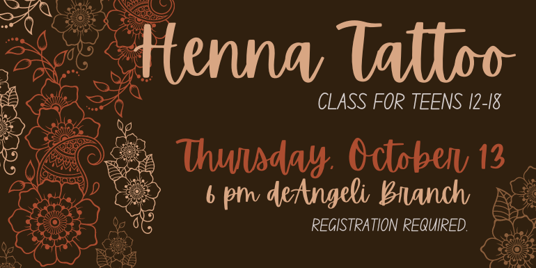 Henna Tattoo class for teens 12-18 Thursday, October 13 6 pm deAngeli Branch registration required.