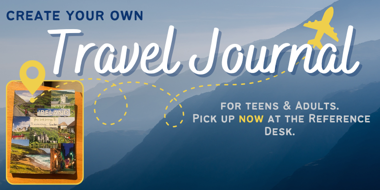 create your own Travel Journal for teens & Adults.  Pick up now at the Reference Desk.