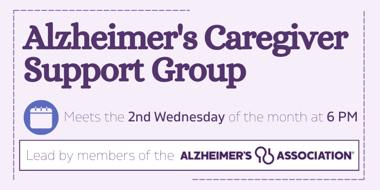 Alzheimer's Caregiver Support Group Meets the 2nd Wednesday of the month at 6 PM Lead by members of the Alzheimer's Association