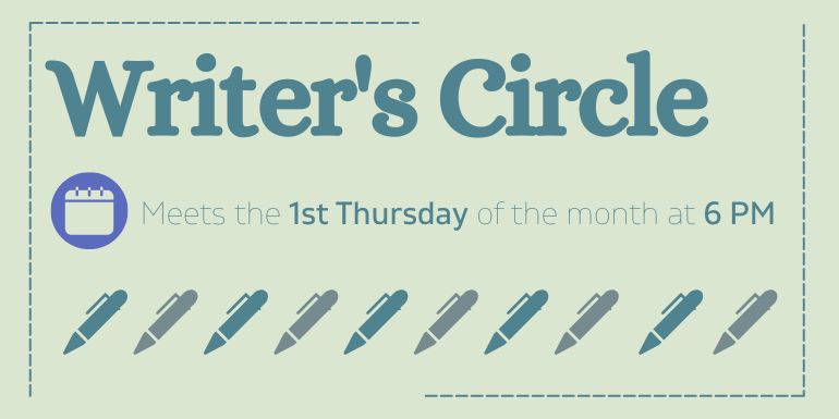 Writer's Circle Meets the 1st Thursday of the month at 6 PM
