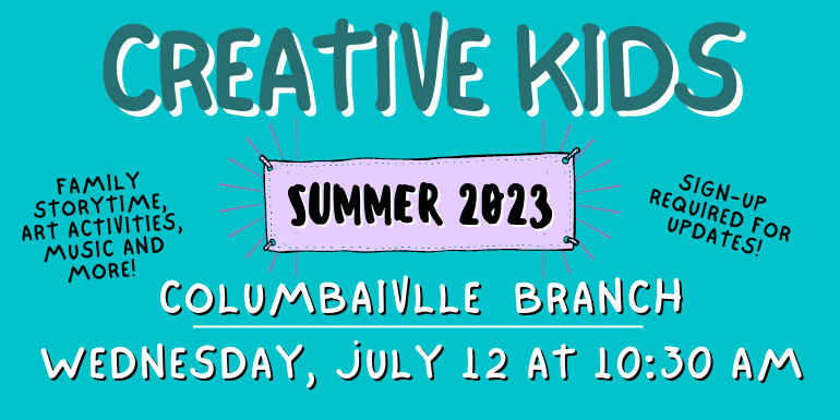 creative kids columbaivlle  Branch Sign-up  required for updates! Family storytime, art activities, music and more! Wednesday, july 12 at 10:30 AM Summer 2023