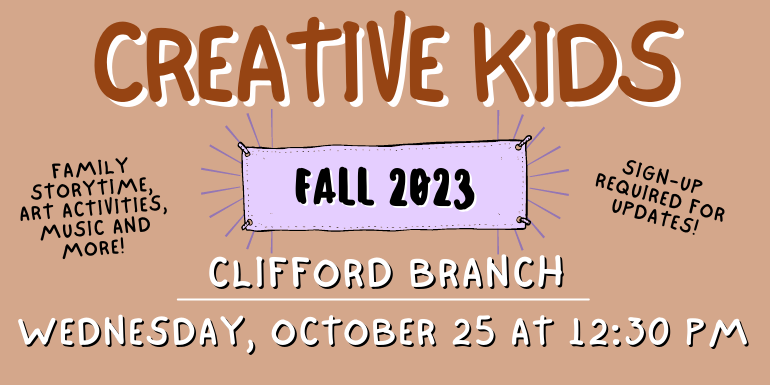 creative kids Clifford Branch Sign-up  required for updates! Family storytime, art activities, music and more! Wednesday, october 25 at 12:30 PM Fall 2023