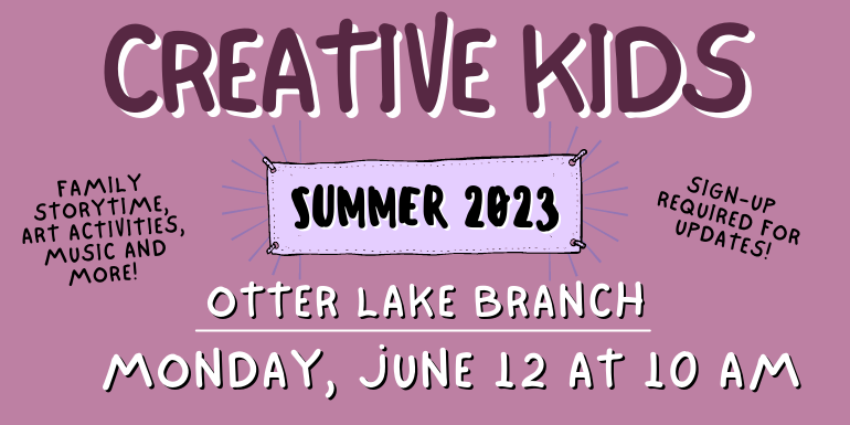 creative kids otter lake Branch Sign-up  required for updates! Family storytime, art activities, music and more! monday, june 12 at 10 am Summer 2023