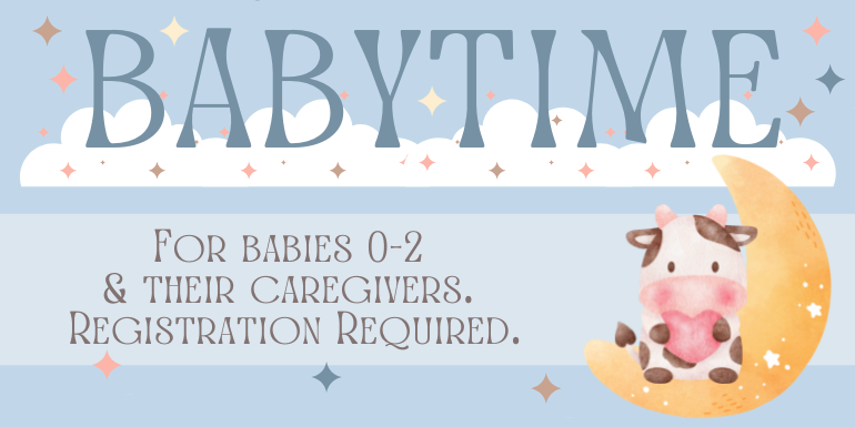 babytime For babies 0-2  & their caregivers.  Registration Required.