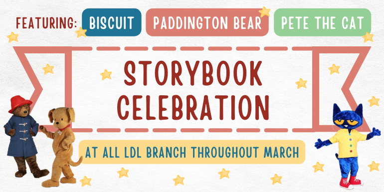 Storybook Celebration featuring: Biscuit paddington bear Pete the cat at all LDL branch throughout march