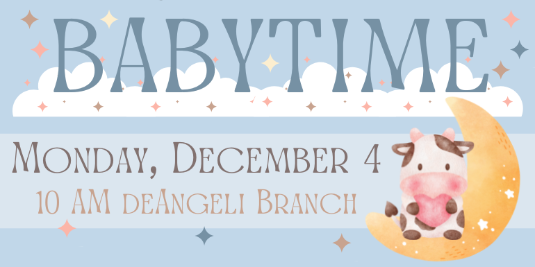 babytime Monday, December 4 10 AM deAngeli Branch