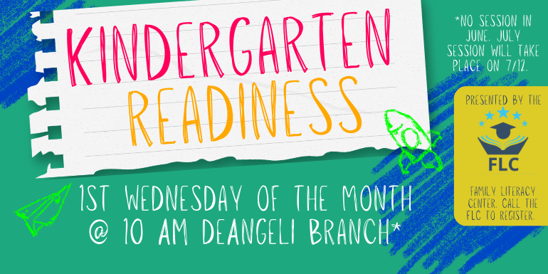 Kindergarten readiness presented by the 1st Wednesday of the month @ 10 AM deAngeli Branch* *no session in june. July session will take place on 7/12. family literacy center. Call the FLC to register.