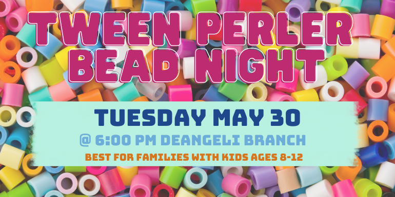 tween perler  bead night Tuesday May 30 @ 6:00 Pm deAngeli Branch Best for families with kids ages 8-12