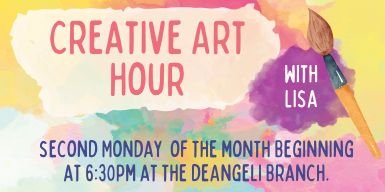 Creative Art Hour with Lisa second Monday  of the month Beginning at 6:30pm at the deAngeli Branch