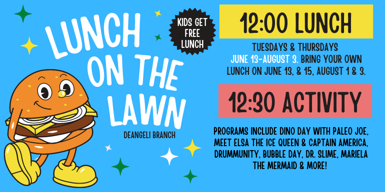 KIDS GET FREE LUNCH LUNCH ON THE LAWN TUESDAYS & THURSDAYS  JUNE 13-AUGUST 3. BRING YOU﻿R OWN LUNCH ON JUNE 13, & 15, august 1 & 3. deAngeli Branch 12:00 LUNCH 12:30 Activity programs include Dino Day with Paleo Joe, Meet Elsa the ice queen & Captain America, Drummunity, Bubble DAy, dr. Slime, Mariela the Mermaid & more!