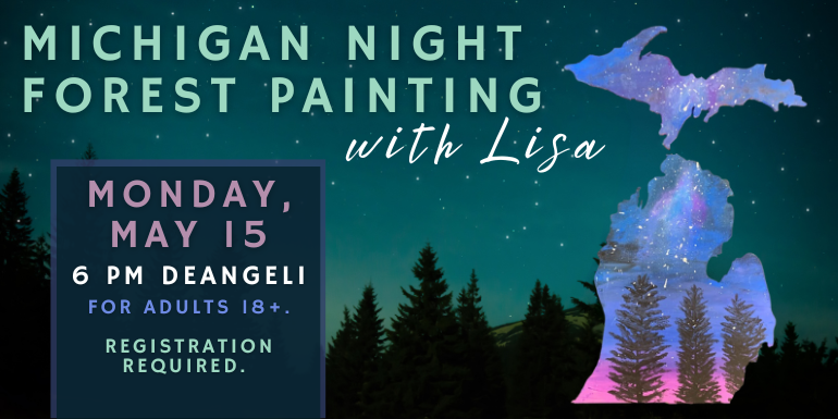 Michigan Night Forest Painting with Lisa Monday, May 15 6 Pm deAngeli for adults 18+.   Registration required.