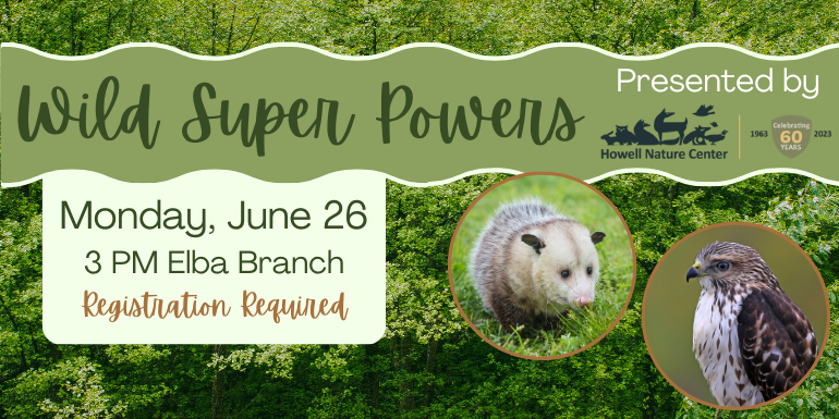  Wild Super Powers Presented by Monday, June 26 3 PM Elba Branch Registration Required