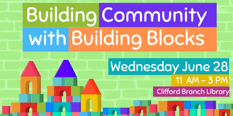 Building Community with Building Blocks Clifford Branch Library Wednesday June 28 11  AM - 3 PM