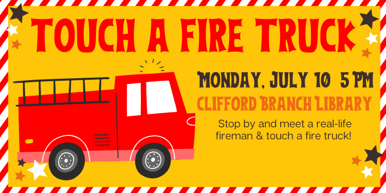  touch a fire truck Monday, July 10  5 PM clifford Branch Library Stop by and meet a real-life fireman & touch a fire truck!
