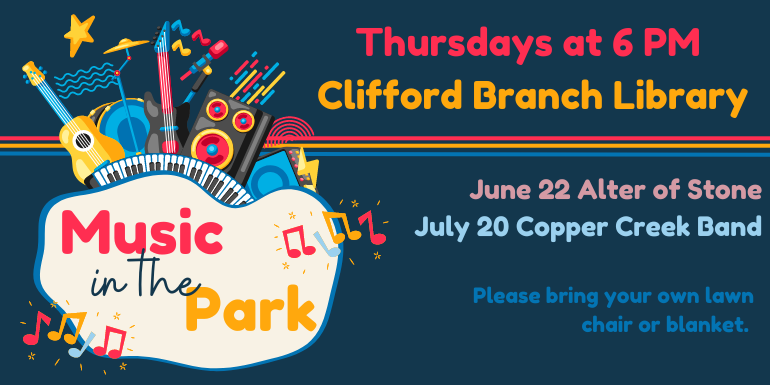 Park Music in the Thursdays at 6 PM  Clifford Branch Library June 22 Alter of Stone July 20 Copper Creek Band Please bring your own lawn chair or blanket.