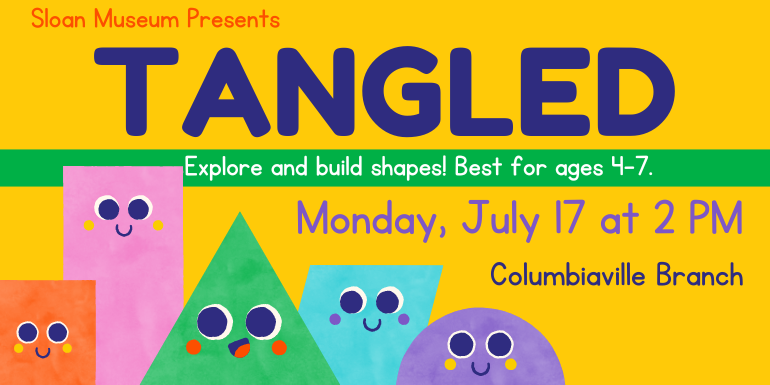 Tangled Sloan Museum Presents Monday, July 17 at 2 PM Columbiaville Branch Explore and build shapes! Best for ages 4-7.