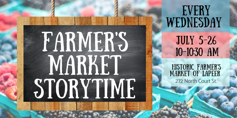 Farmer's Market Storytime July 5-26 10-10:30 AM Historic Farmer's Market of Lapeer Every Wednesday 272 North Court St.
