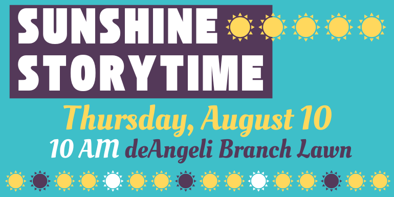Sunshine Storytime Thursday, August 10 10 AM deAngeli Branch Lawn