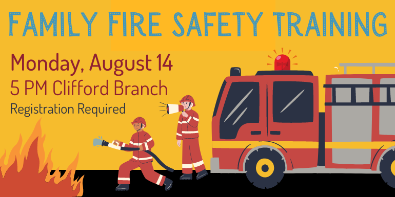 Family Fire Safety Training Monday, August 14 5 PM Clifford Branch Registration Required