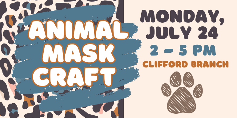 Animal mask craft Monday, July 24 2 - 5 PM Clifford Branch