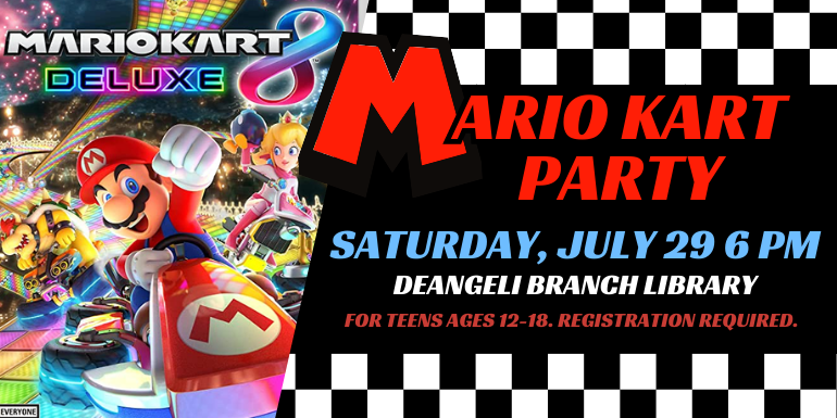 Mario Kart Party Saturday, July 29 6 PM   deAngeli Branch Library for teens ages 12-18
