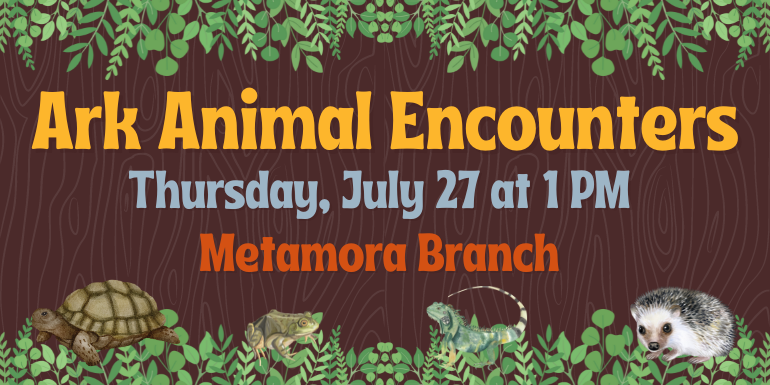  Ark Animal Encounters Thursday, July 27 at 1 PM Metamora Branch
