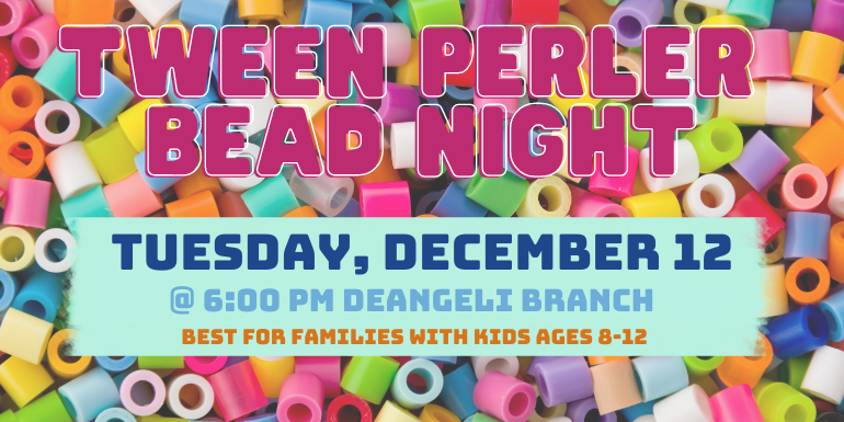tween perler  bead night Tuesday, December 12 @ 6:00 Pm deAngeli Branch Best for families with kids ages 8-12