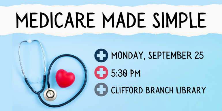 Monday, September 25 5:30 PM Clifford Branch Library Medicare Made Simple