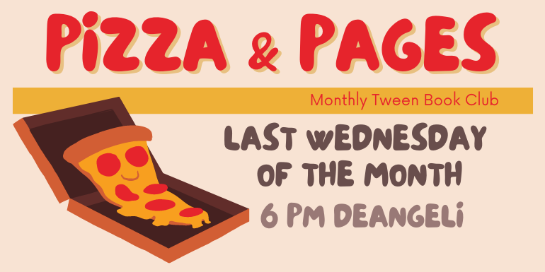 Pizza & Pages Monthly Tween Book Club 6 PM deAngeli Last Wednesday  of the month