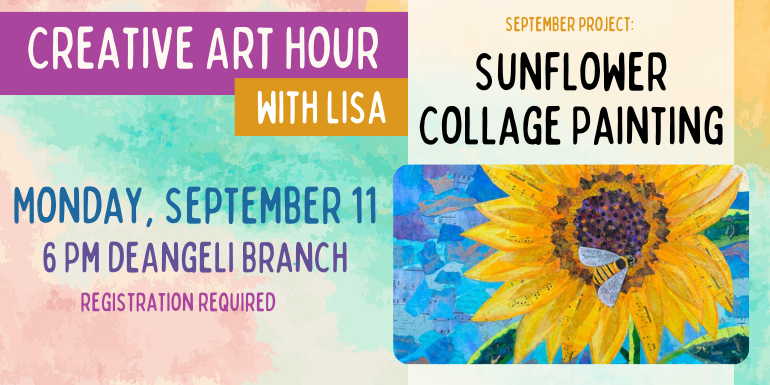 Creative Art Hour with Lisa Monday, September 11 6 Pm deAngeli Branch Sunflower Collage Painting September project: registration required