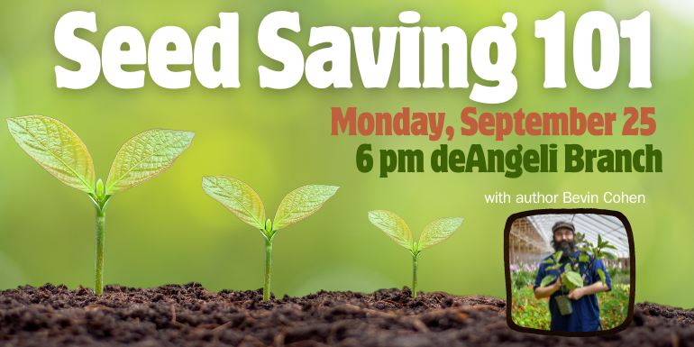 Seed Saving 101 Monday, September 25 6 pm deAngeli Branch with author Bevin Cohen