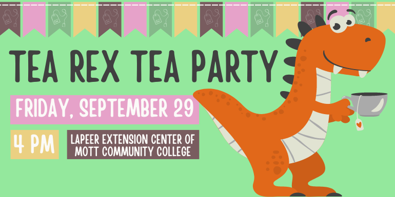Tea Rex tea Party Friday, September 29 4 PM Lapeer Extension Center of Mott Community College